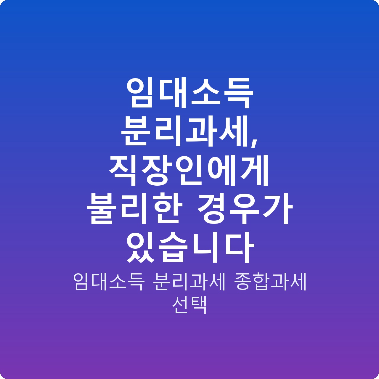 임대소득 분리과세, 직장인에게 불리한 경우가 있습니다