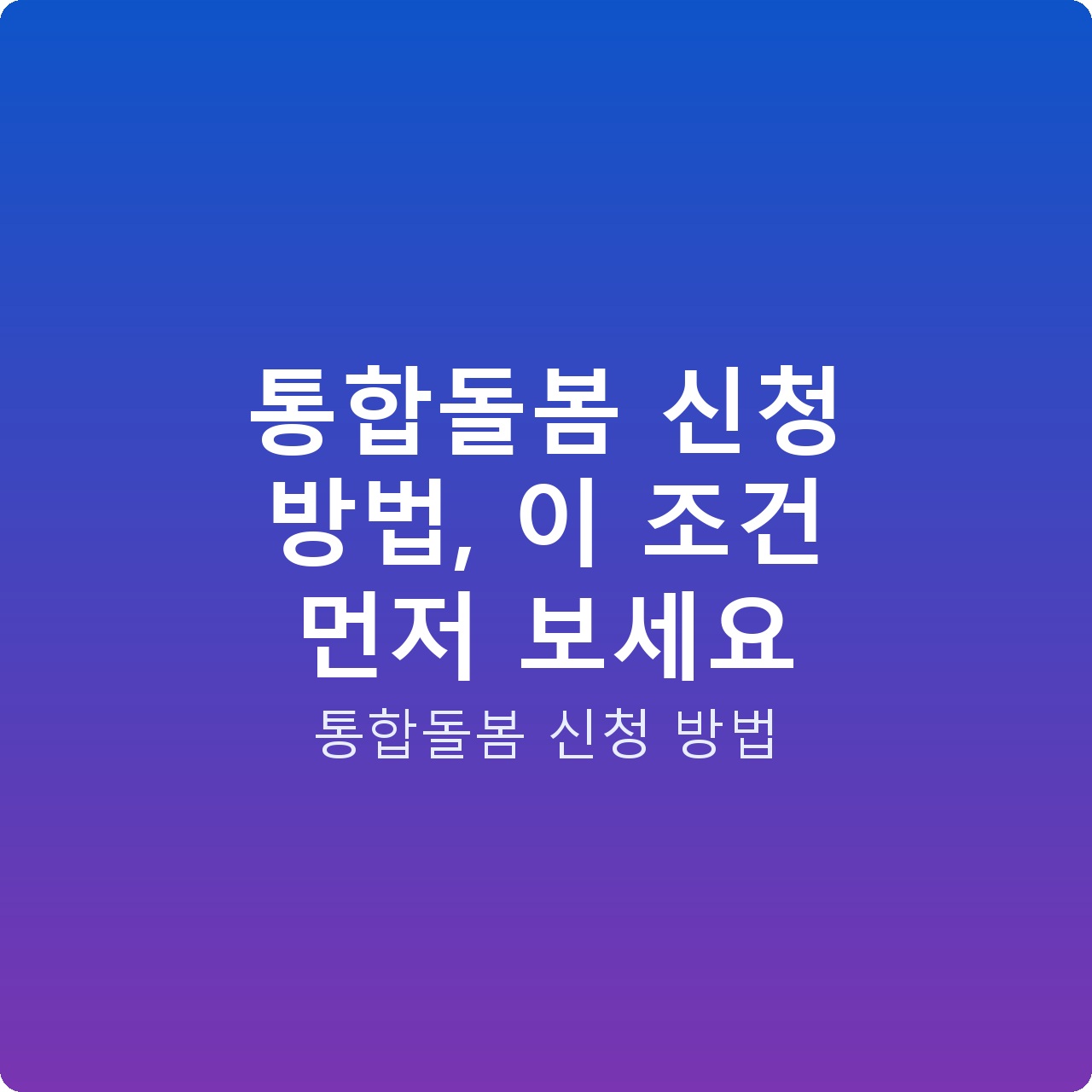 통합돌봄 신청 방법, 이 조건 먼저 보세요