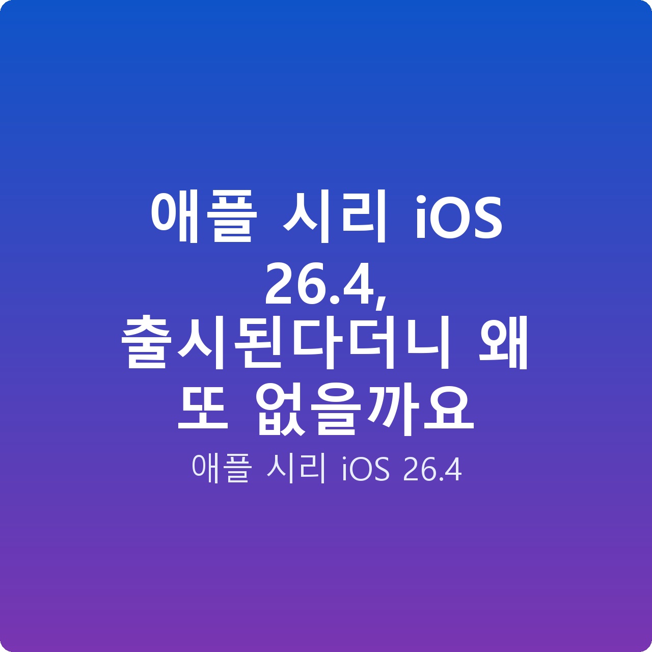 애플 시리 iOS 26.4, 출시된다더니 왜 또 없을까요