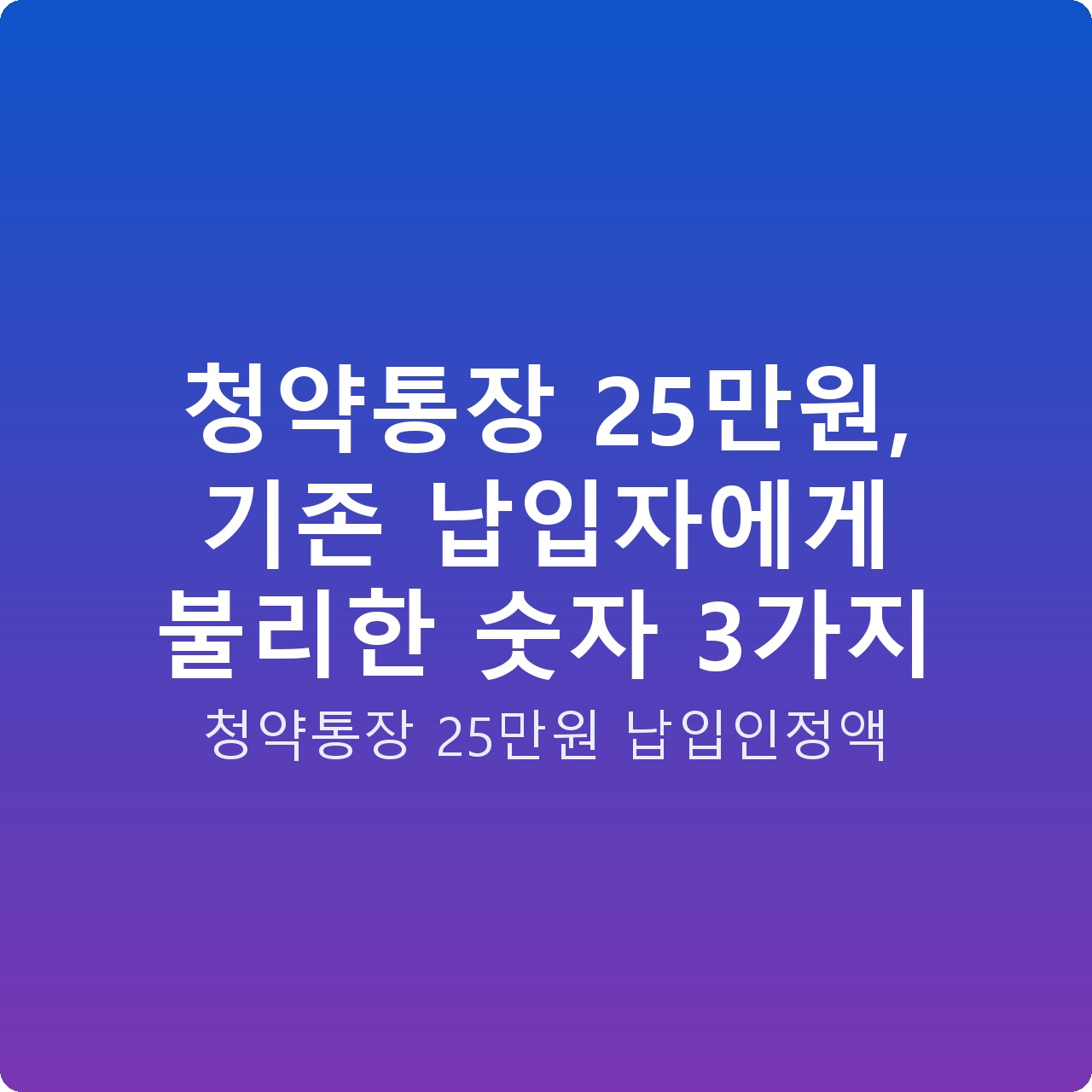 청약통장 25만원, 기존 납입자에게 불리한 숫자 3가지