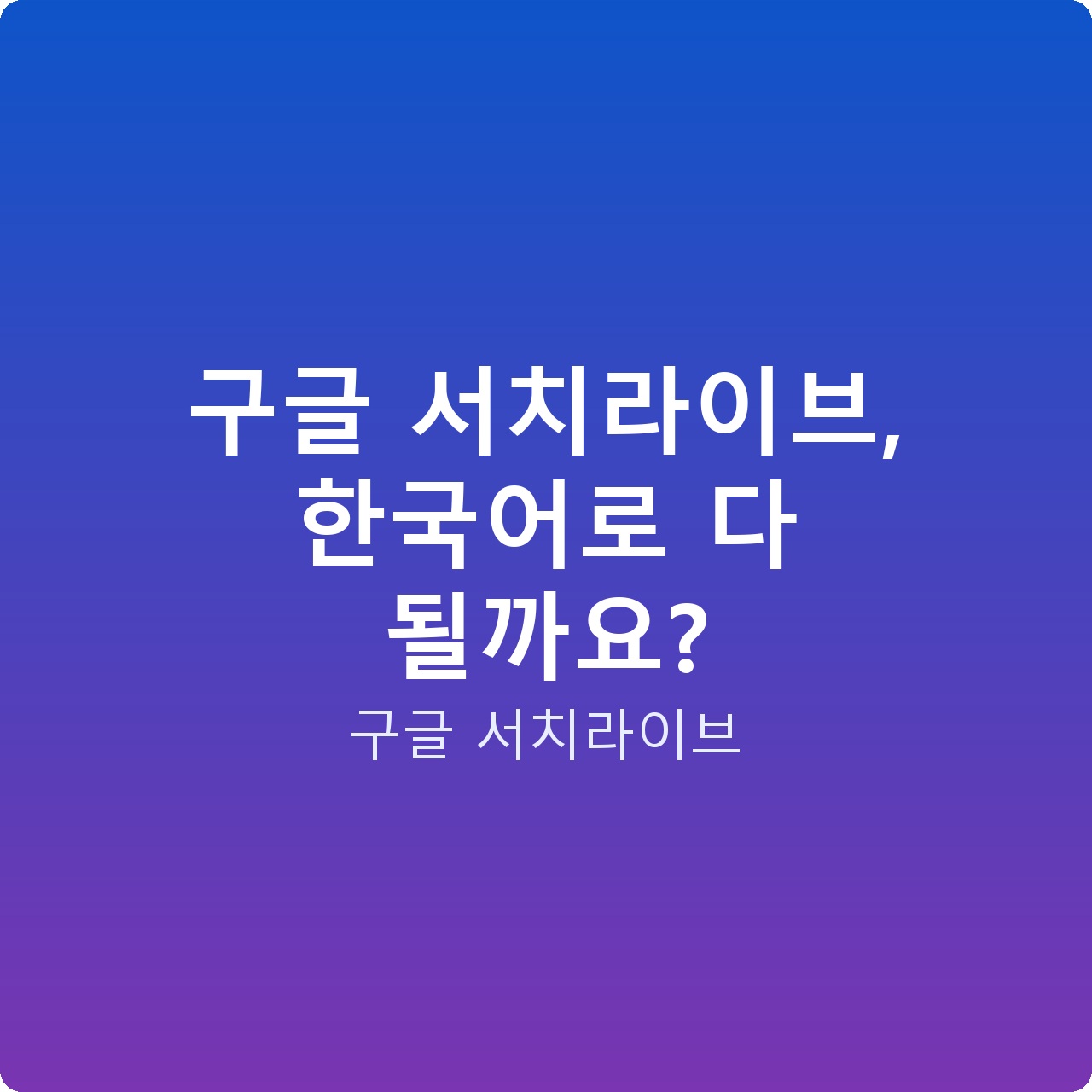 구글 서치라이브, 한국어로 다 될까요?