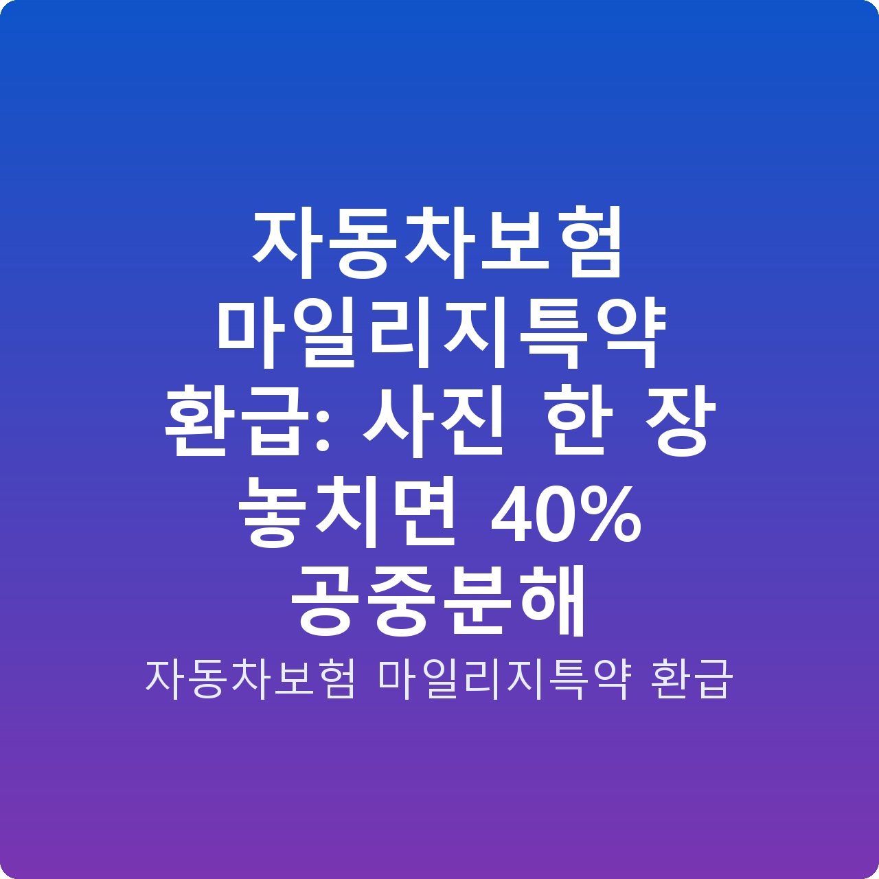 자동차보험 마일리지특약 환급: 사진 한 장 놓치면 40% 공중분해