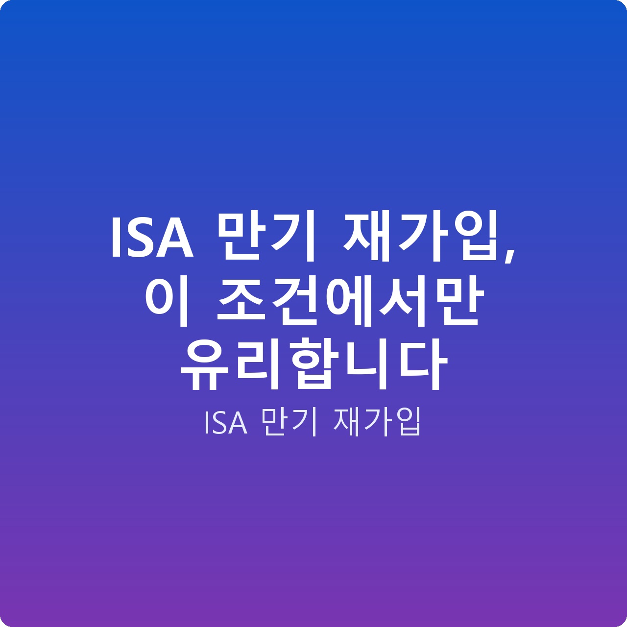 ISA 만기 재가입, 이 조건에서만 유리합니다