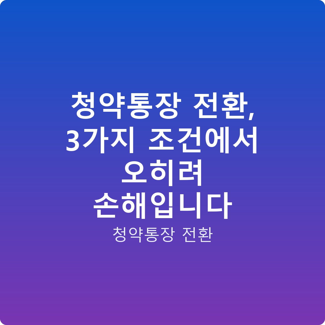 청약통장 전환, 3가지 조건에서 오히려 손해입니다