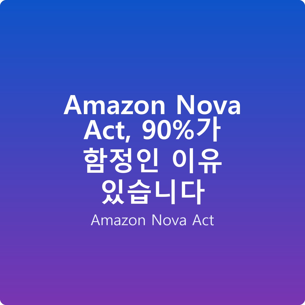 Amazon Nova Act, 90%가 함정인 이유 있습니다