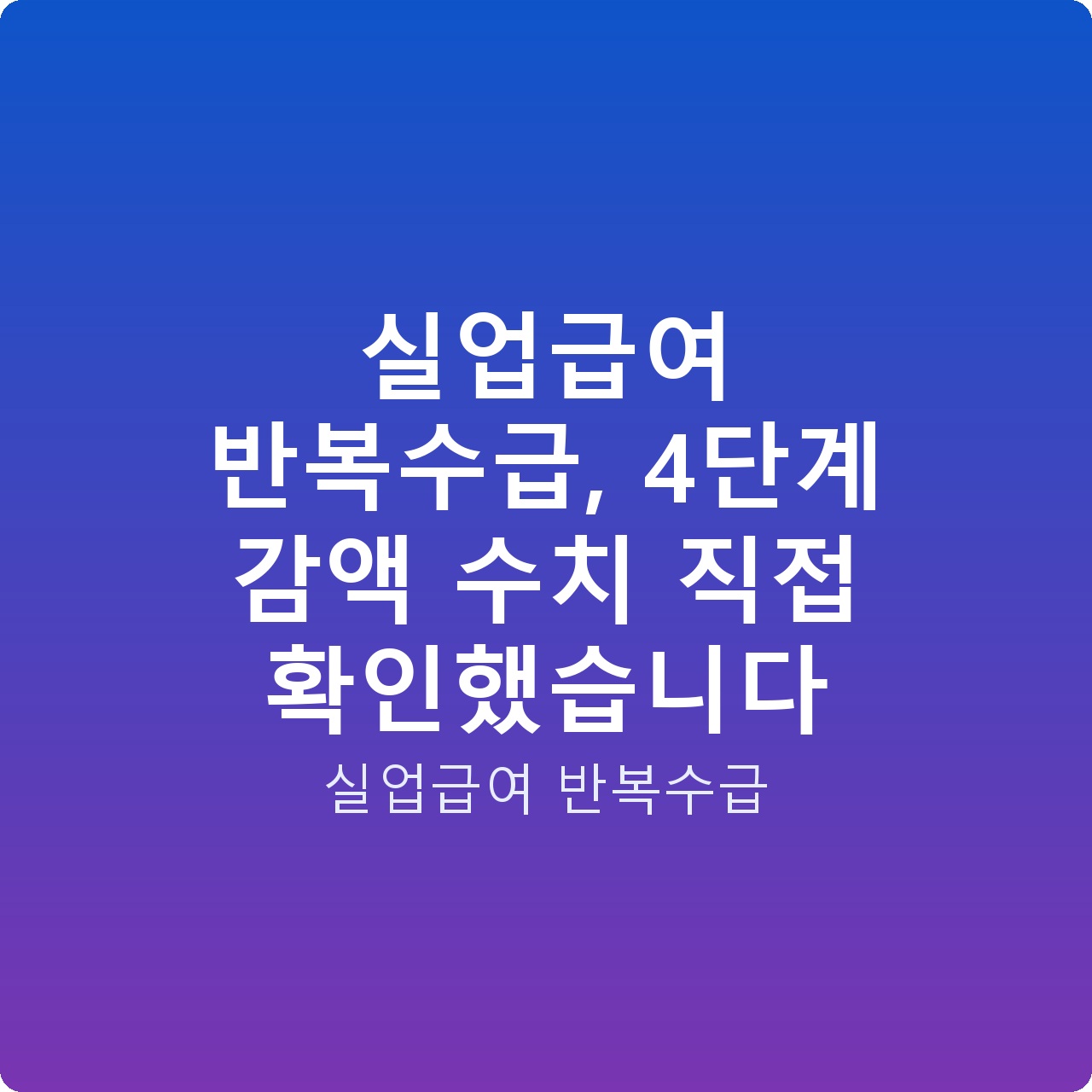 실업급여 반복수급, 4단계 감액 수치 직접 확인했습니다