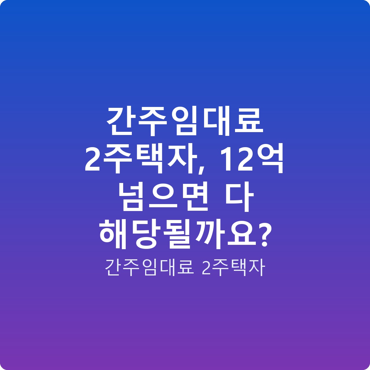 간주임대료 2주택자, 12억 넘으면 다 해당될까요?