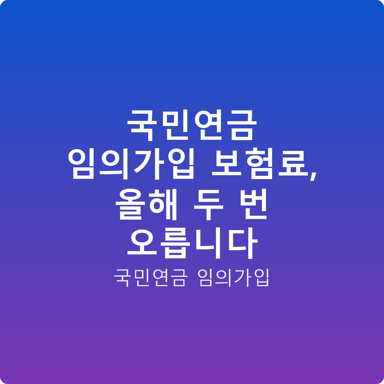 국민연금 임의가입 보험료, 올해 두 번 오릅니다