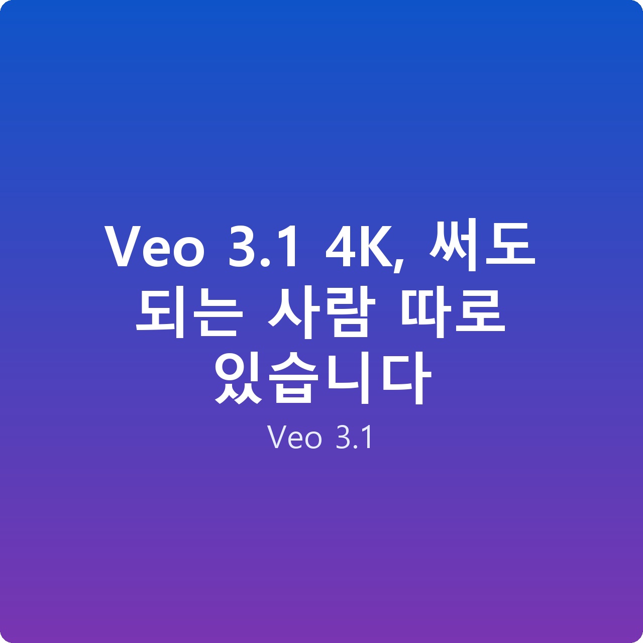 Veo 3.1 4K, 써도 되는 사람 따로 있습니다 Veo 3.1 4K, 써도 되는 사람 따로 있습니다