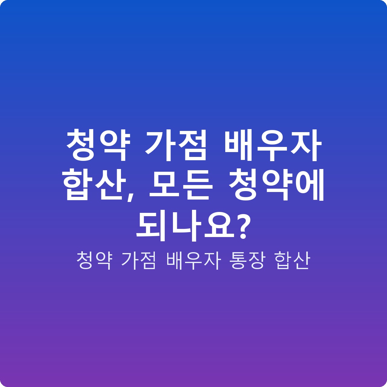 청약 가점 배우자 합산, 모든 청약에 되나요?