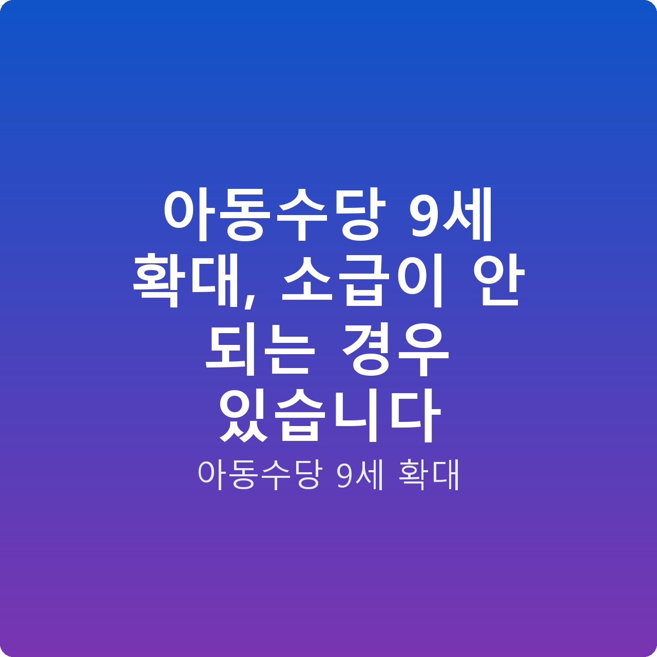 아동수당 9세 확대, 소급이 안 되는 경우 있습니다
