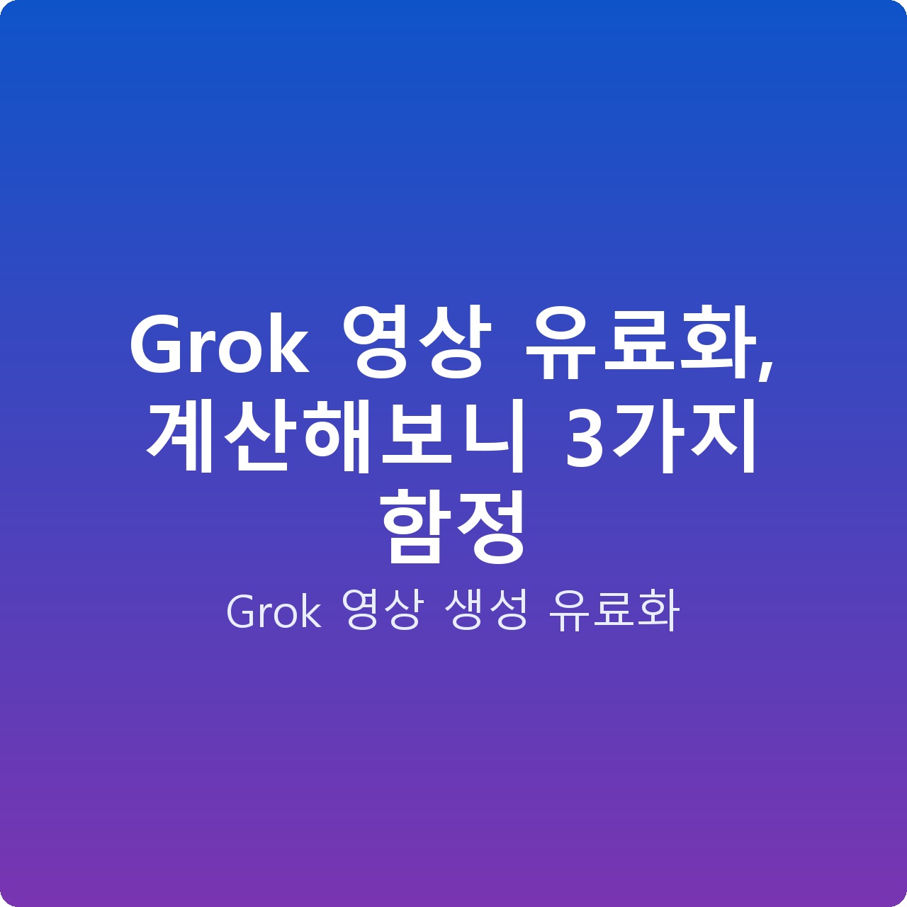 Grok 영상 유료화, 계산해보니 3가지 함정
