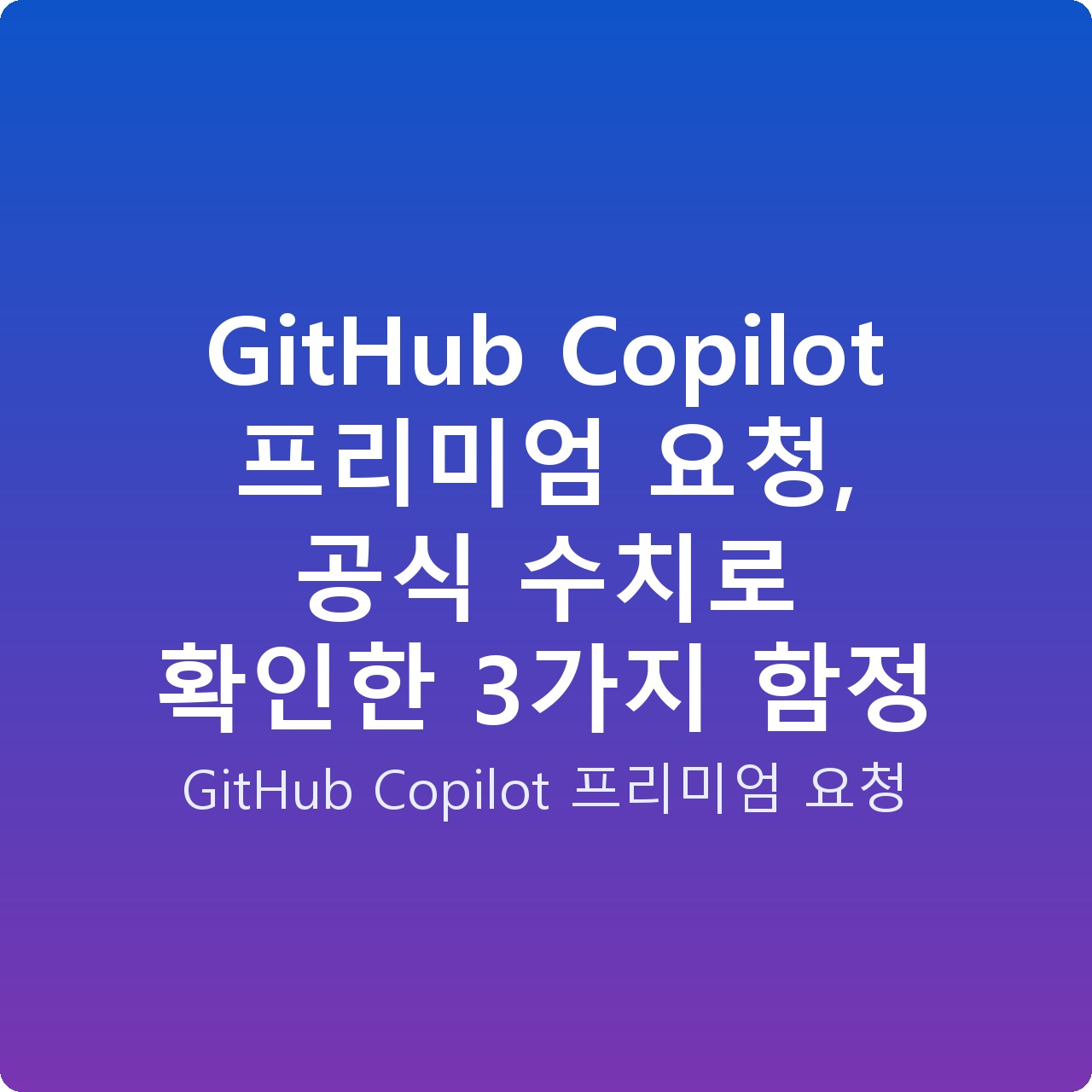 GitHub Copilot 프리미엄 요청, 공식 수치로 확인한 3가지 함정