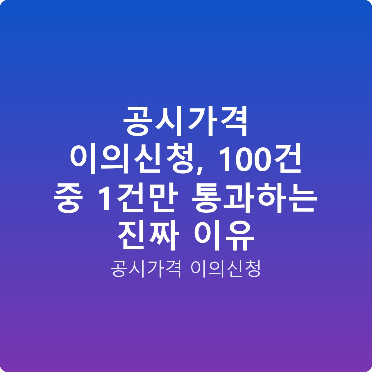 공시가격 이의신청, 100건 중 1건만 통과하는 진짜 이유