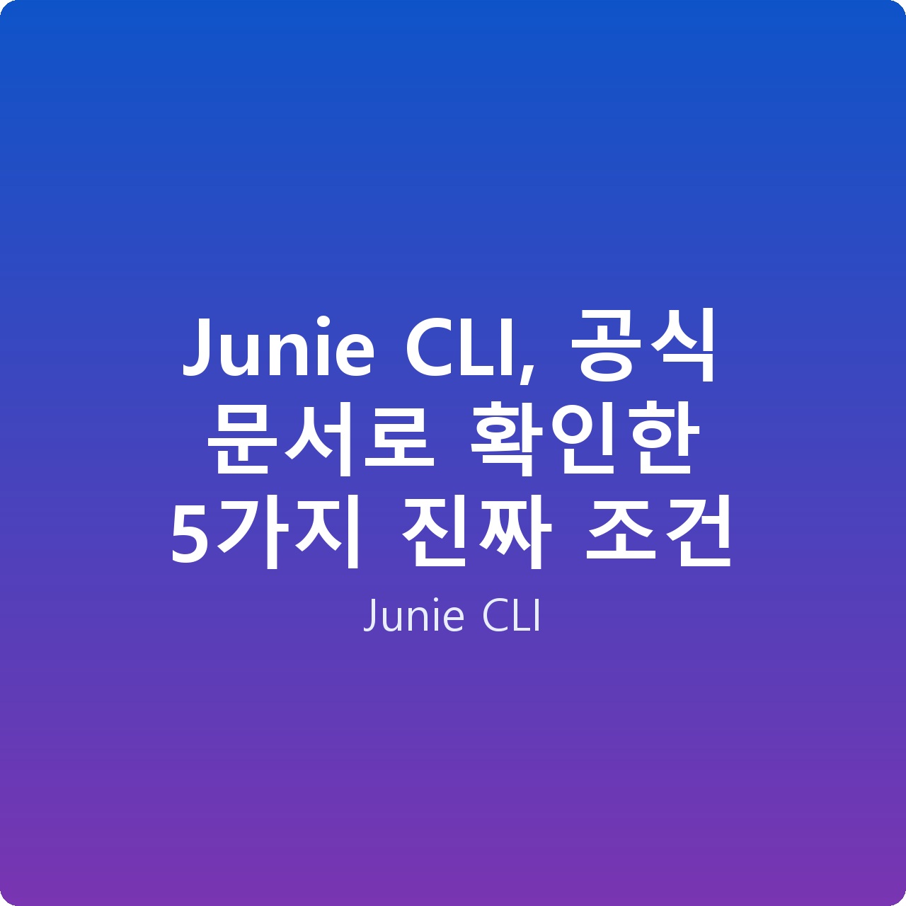 Junie CLI, 공식 문서로 확인한 5가지 진짜 조건