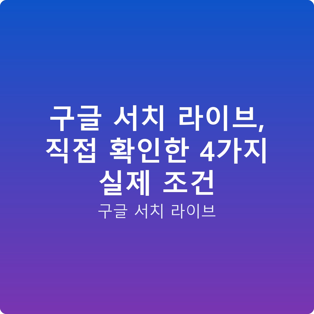 구글 서치 라이브, 직접 확인한 4가지 실제 조건
