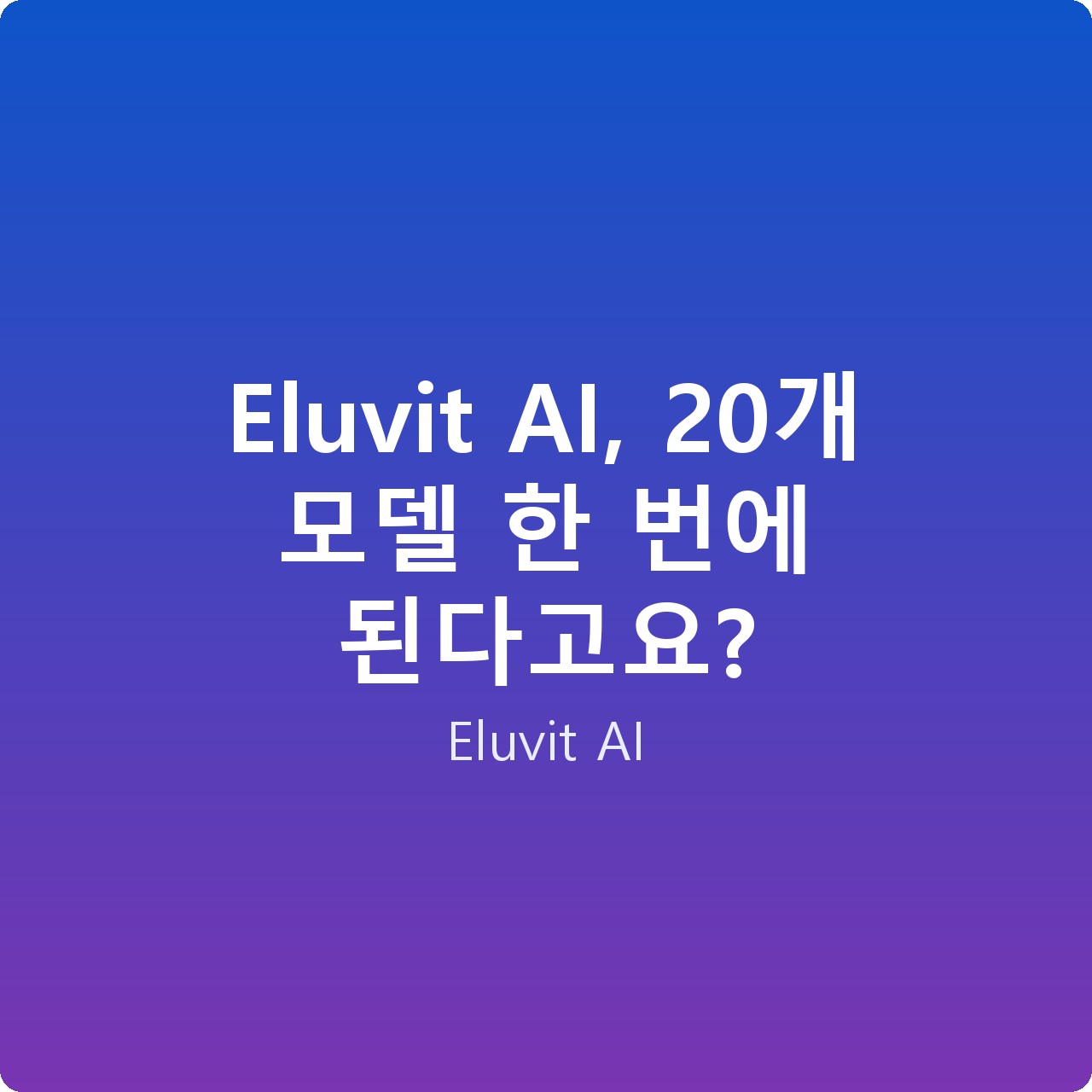 Eluvit AI, 20개 모델 한 번에 된다고요?