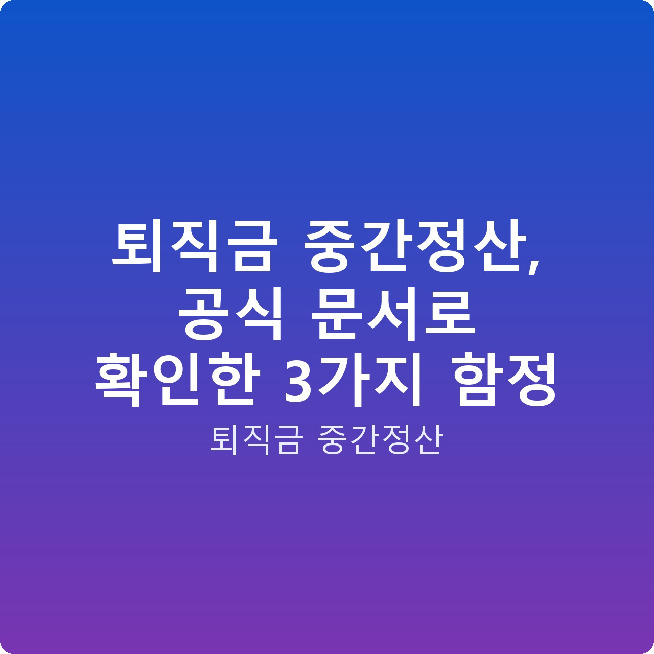 퇴직금 중간정산, 공식 문서로 확인한 3가지 함정