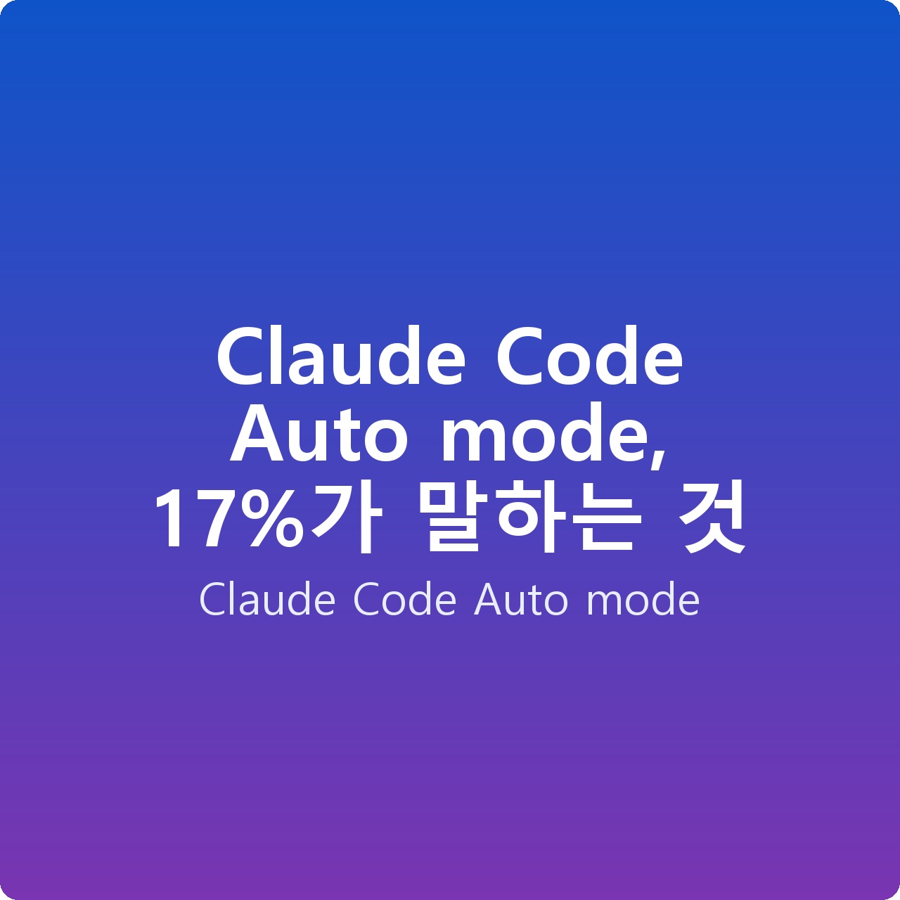 Claude Code Auto mode, 17%가 말하는 것