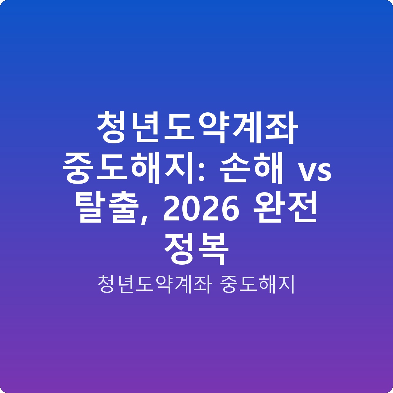청년도약계좌 중도해지: 손해 vs 탈출, 2026 완전 정복