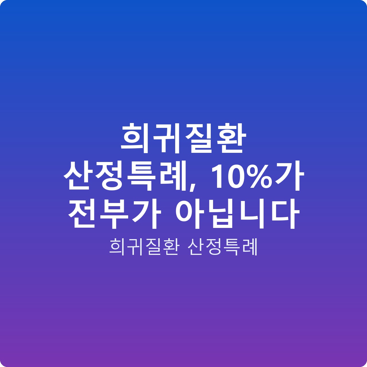 희귀질환 산정특례, 10%가 전부가 아닙니다