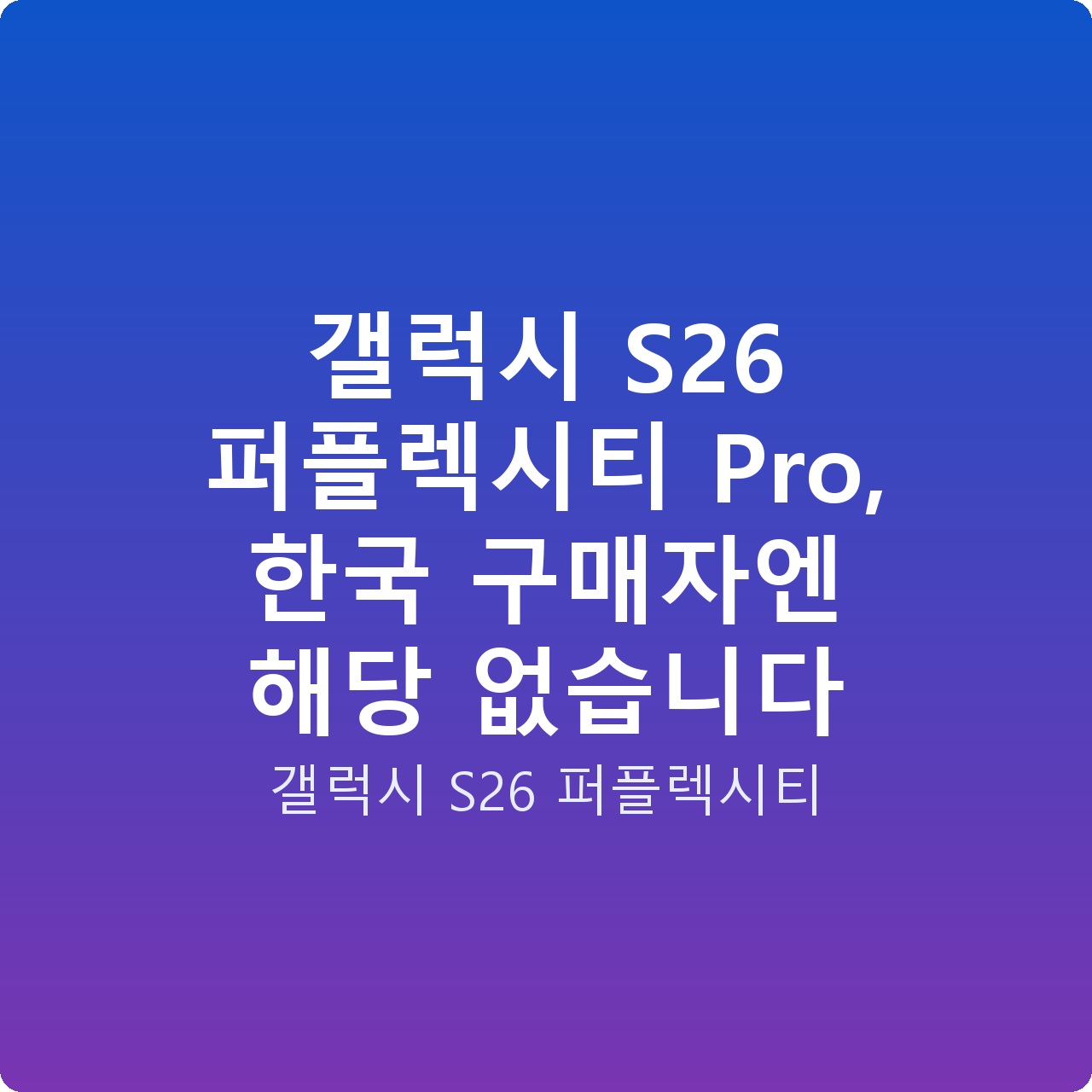갤럭시 S26 퍼플렉시티 Pro, 한국 구매자엔 해당 없습니다