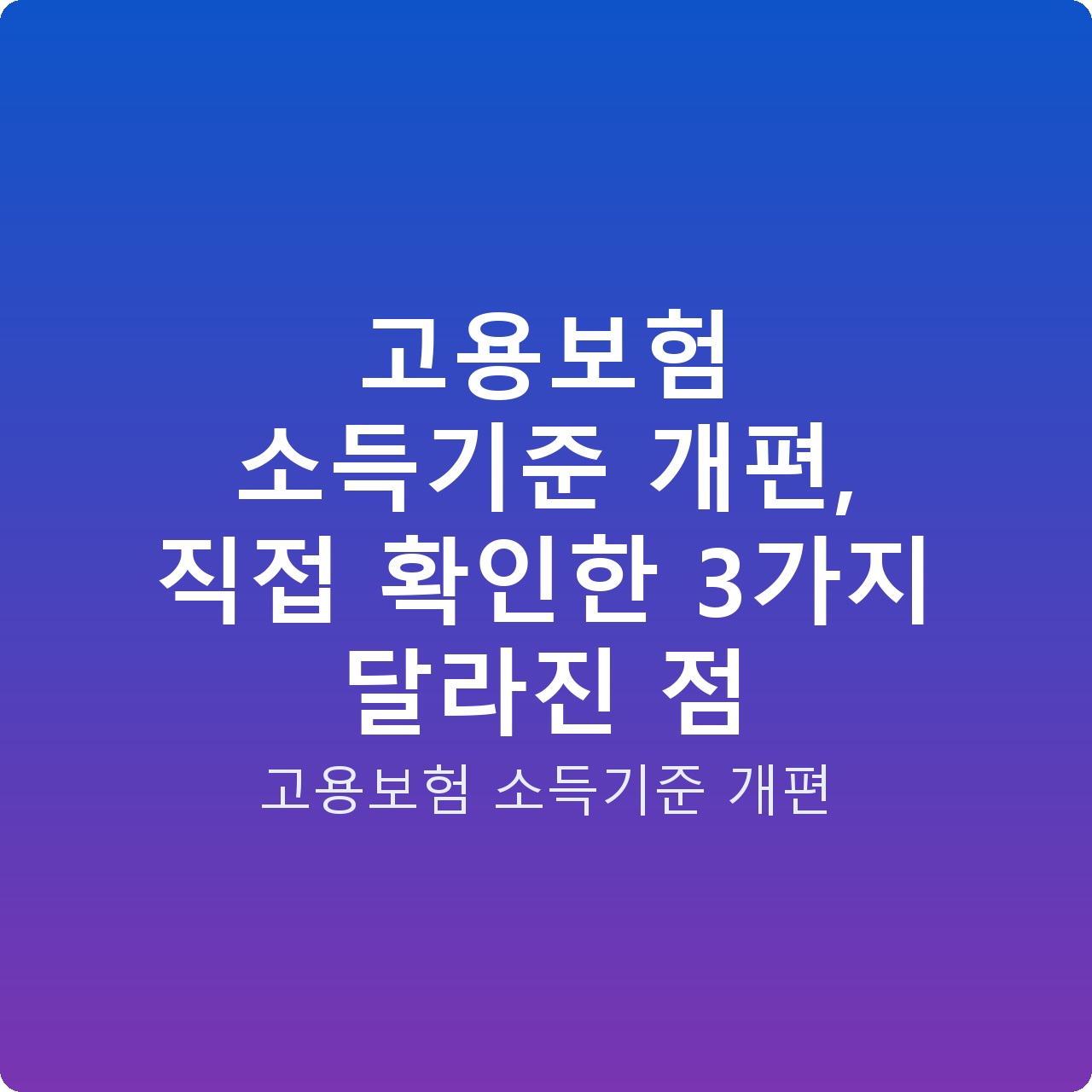 고용보험 소득기준 개편, 직접 확인한 3가지 달라진 점