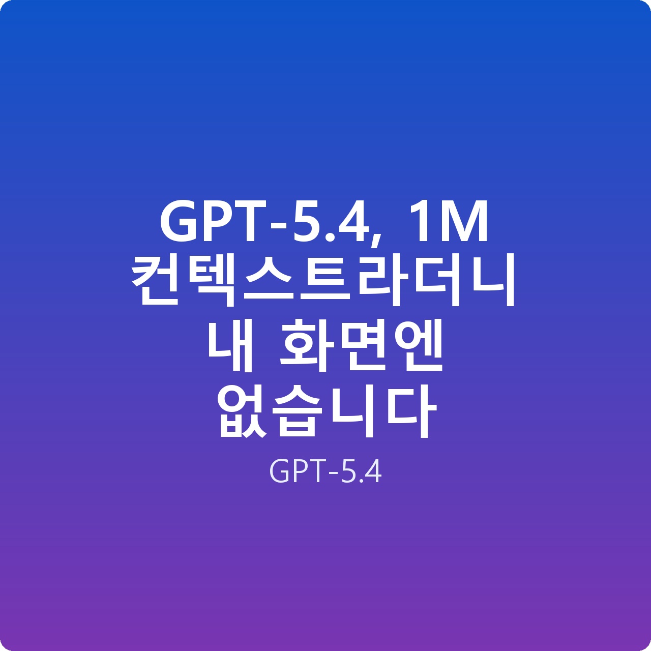 GPT-5.4, 1M 컨텍스트라더니 내 화면엔 없습니다