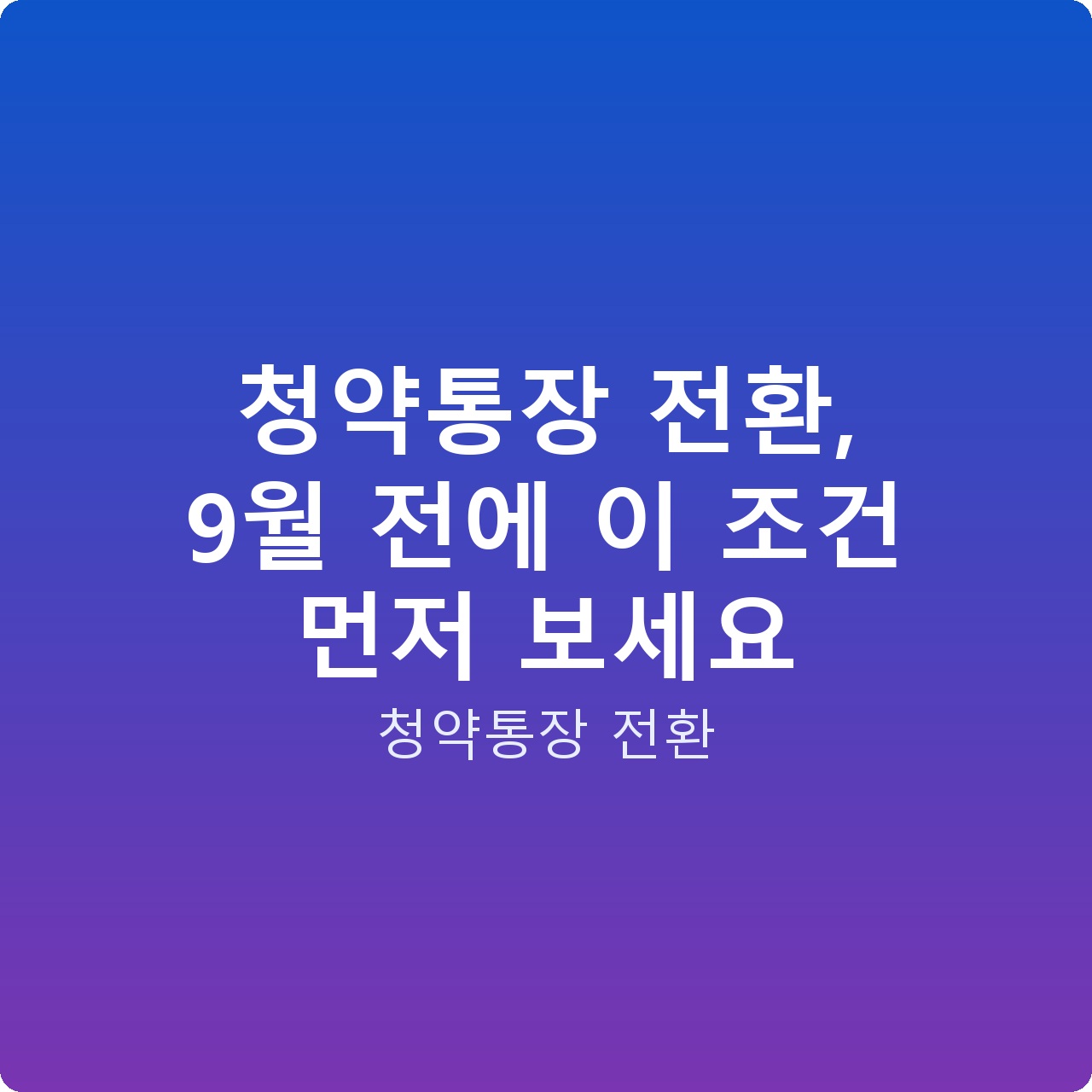 청약통장 전환, 9월 전에 이 조건 먼저 보세요