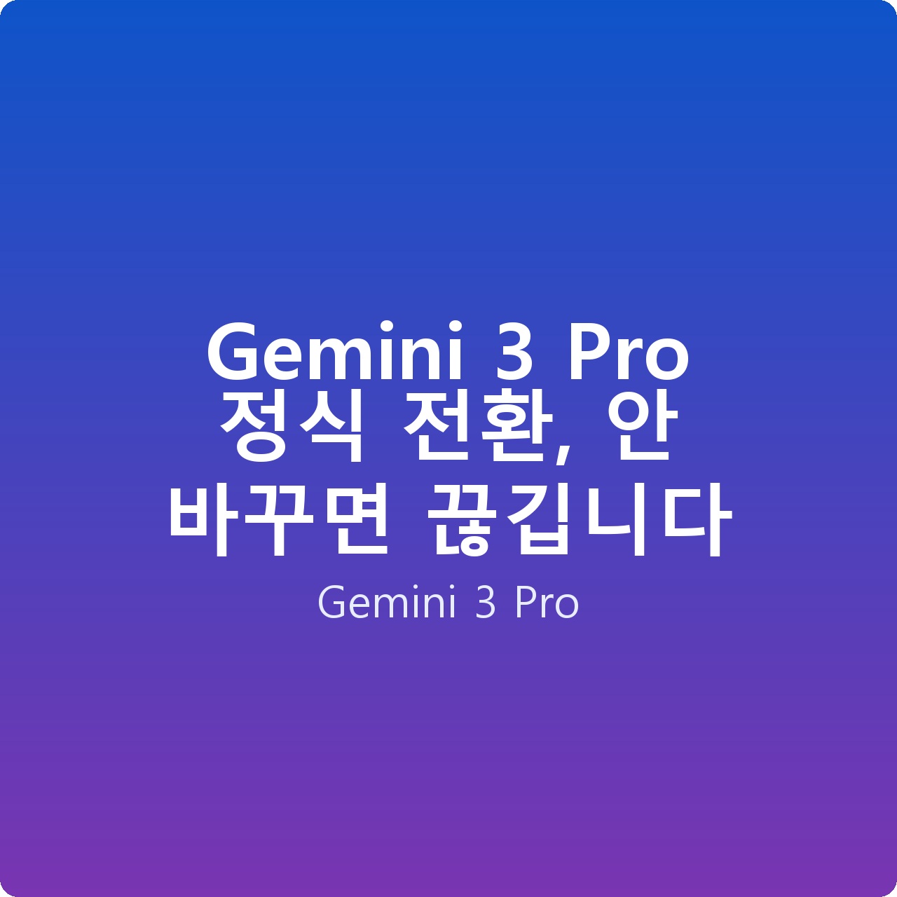 Gemini 3 Pro 정식 전환, 안 바꾸면 끊깁니다 Gemini 3 Pro 정식 전환, 안 바꾸면 끊깁니다