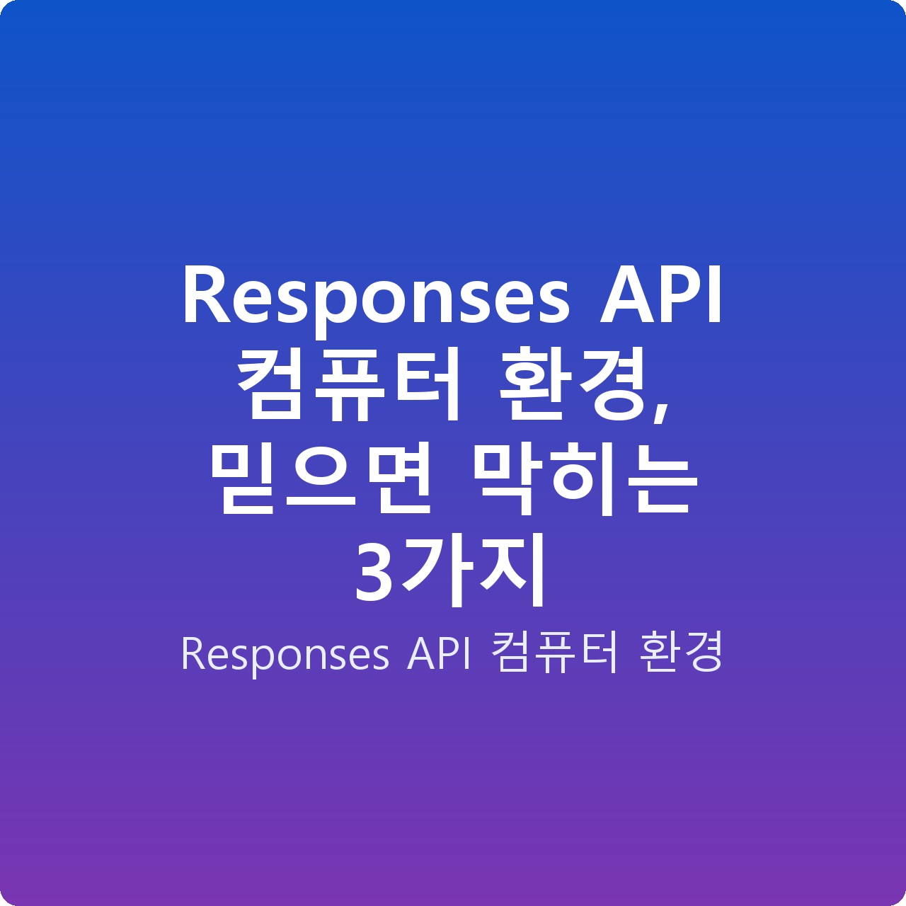 Responses API 컴퓨터 환경, 믿으면 막히는 3가지