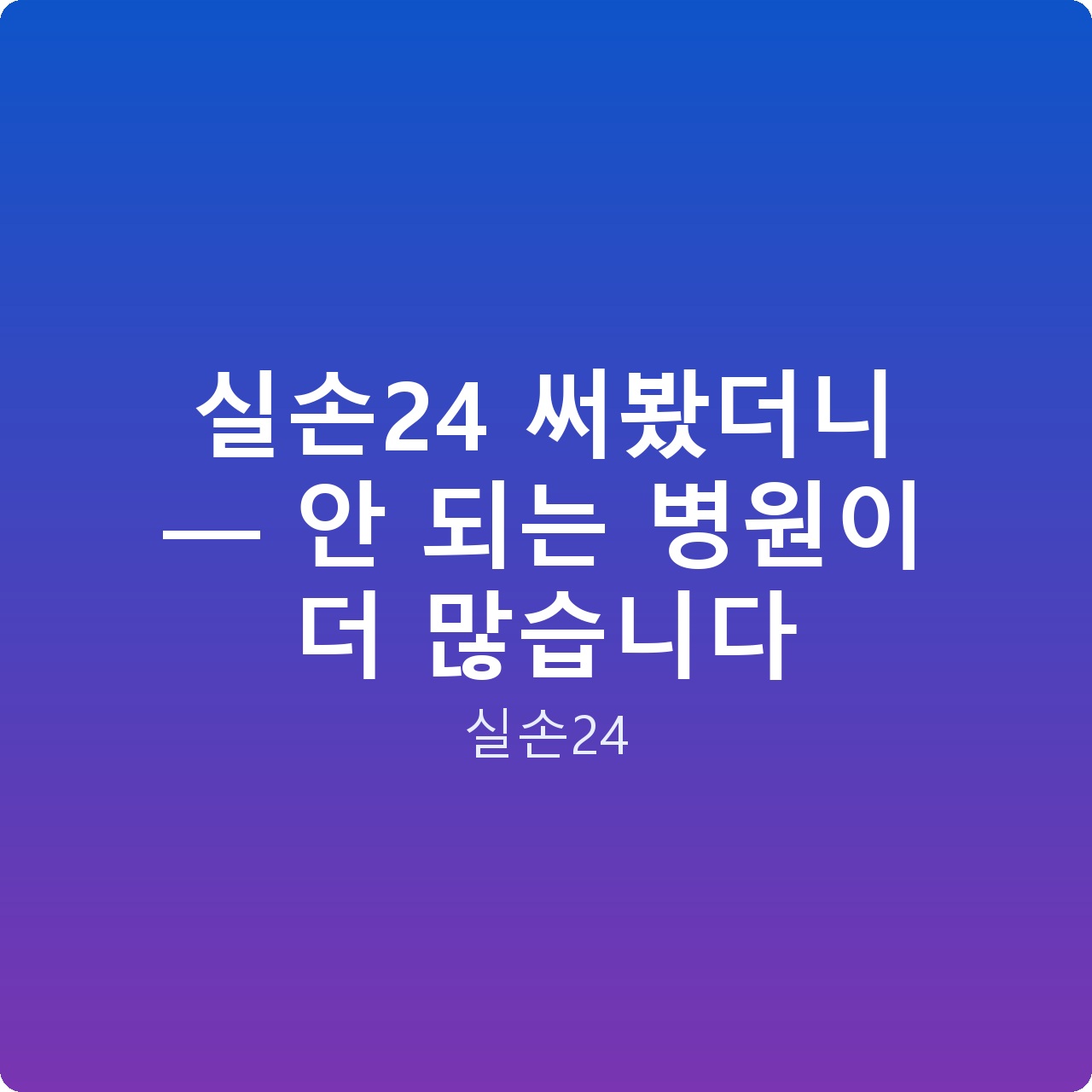 실손24 써봤더니 — 안 되는 병원이 더 많습니다