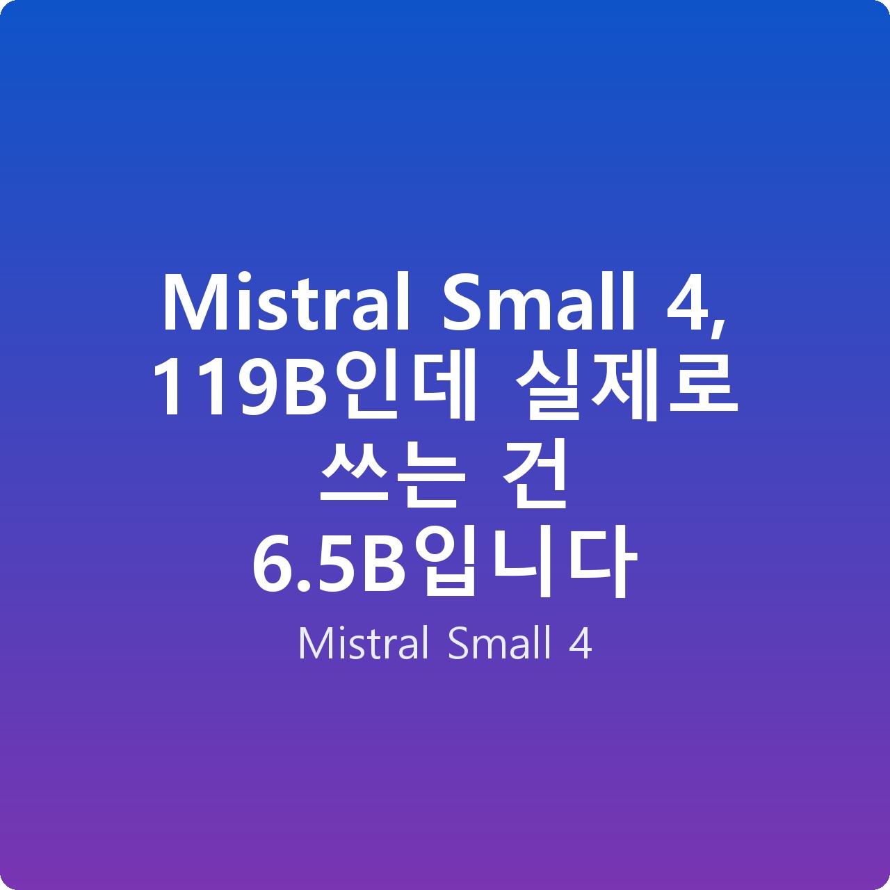 Mistral Small 4, 119B인데 실제로 쓰는 건 6.5B입니다
