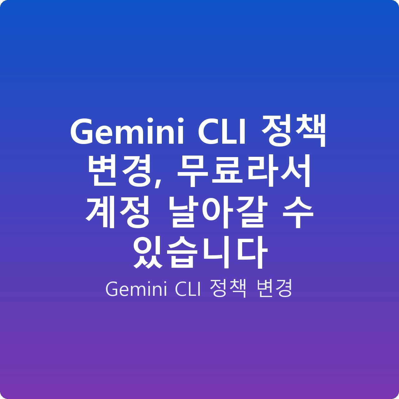 Gemini CLI 정책 변경, 무료라서 계정 날아갈 수 있습니다