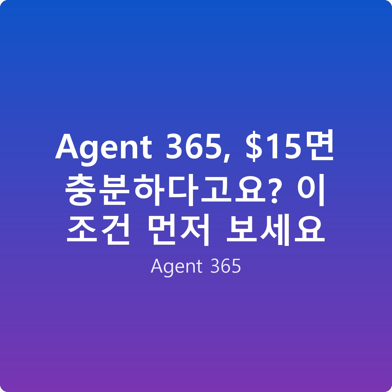 Agent 365, 면 충분하다고요? 이 조건 먼저 보세요
