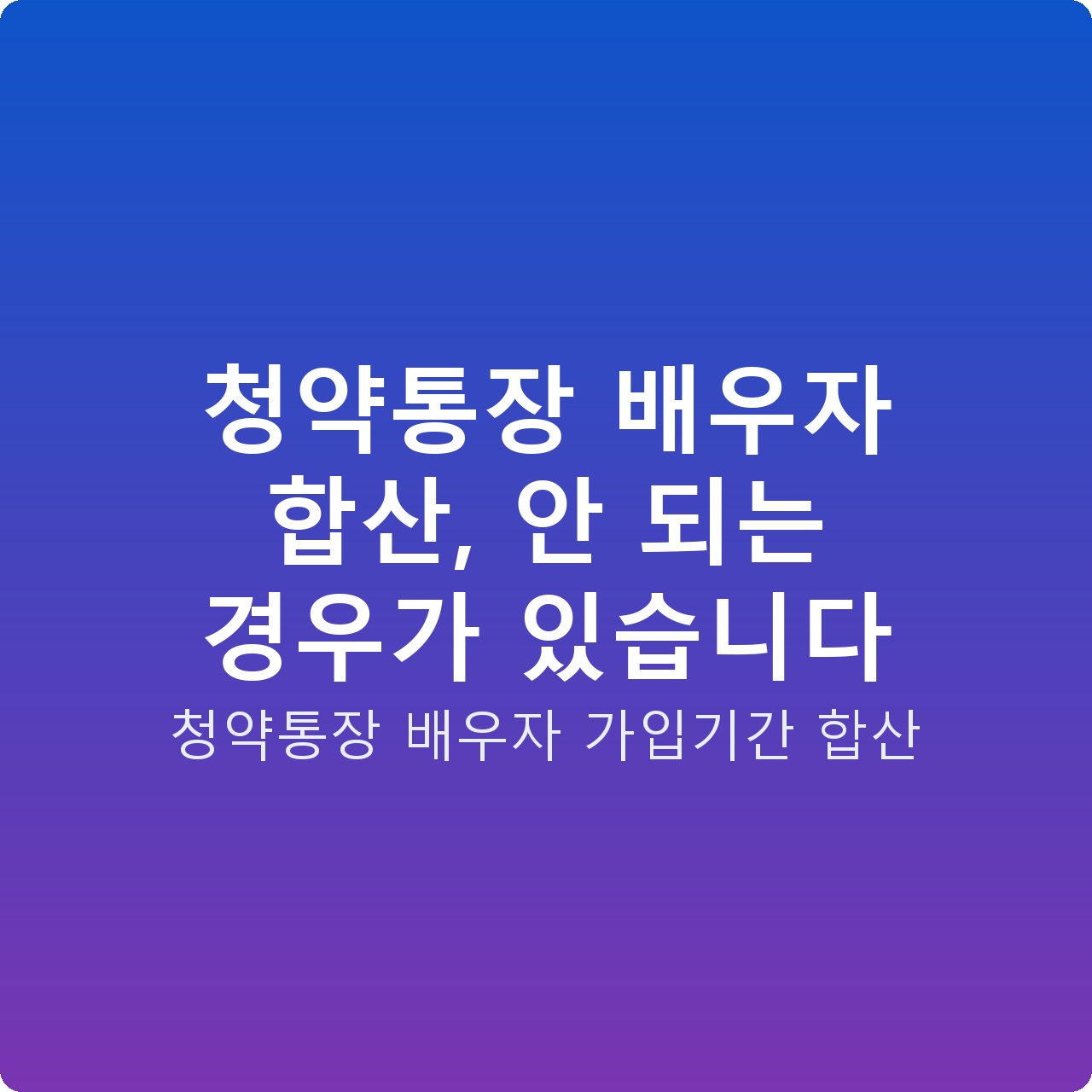 청약통장 배우자 합산, 안 되는 경우가 있습니다