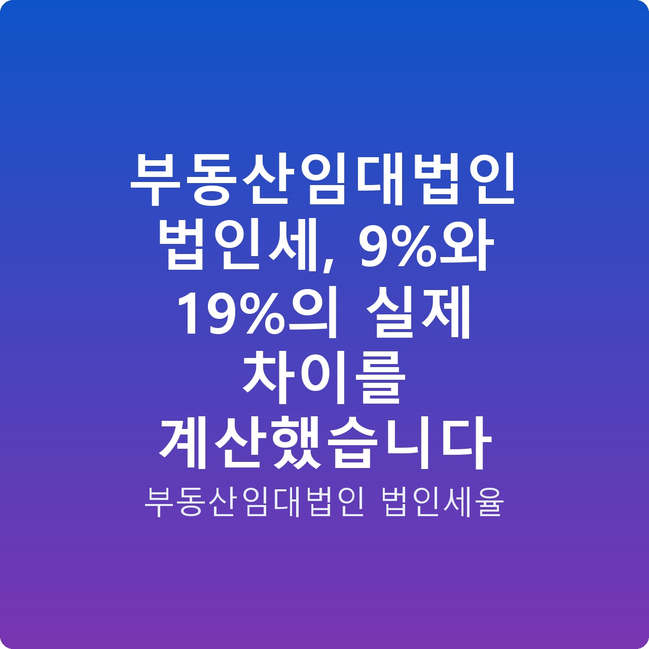 부동산임대법인 법인세, 9%와 19%의 실제 차이를 계산했습니다