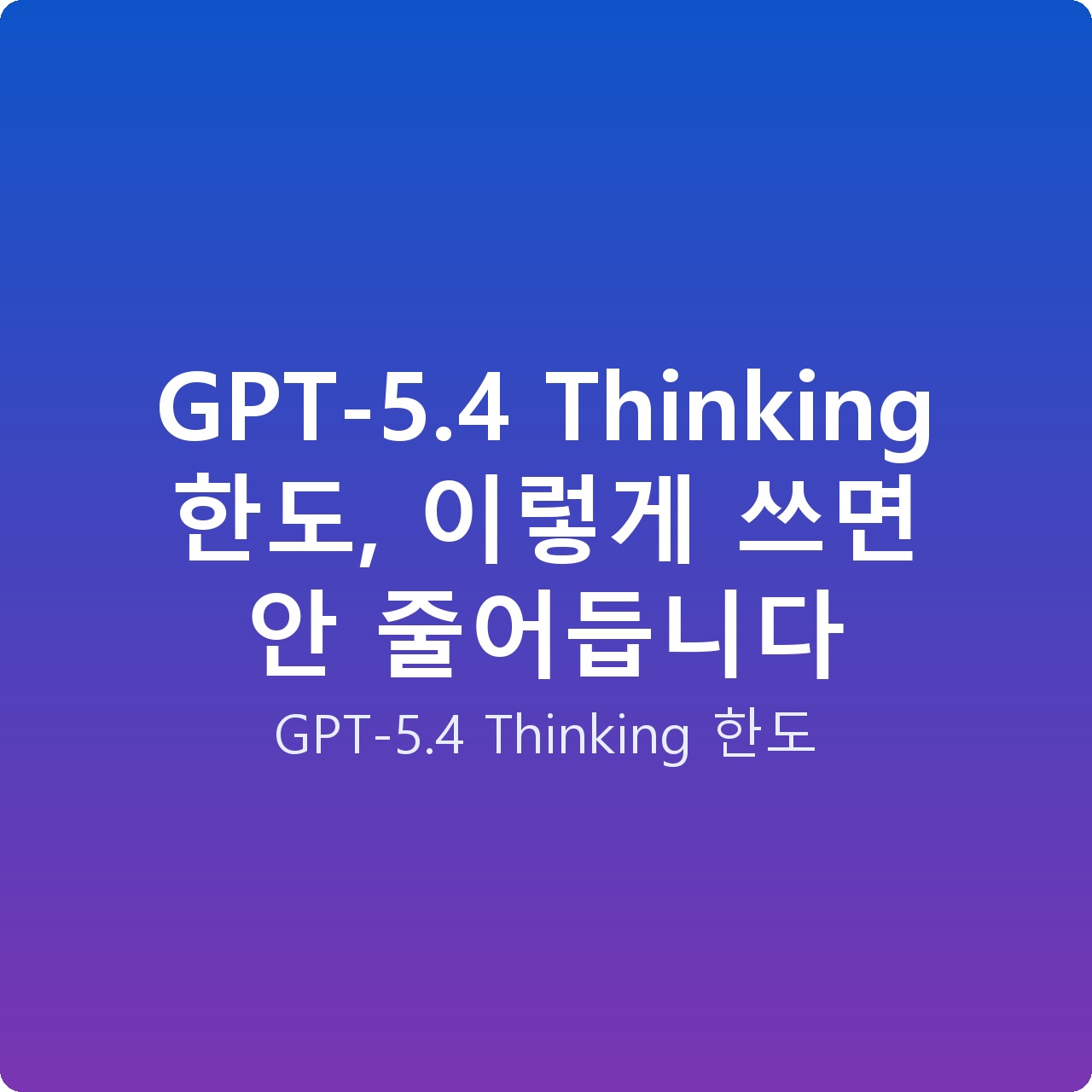 GPT-5.4 Thinking 한도, 이렇게 쓰면 안 줄어듭니다