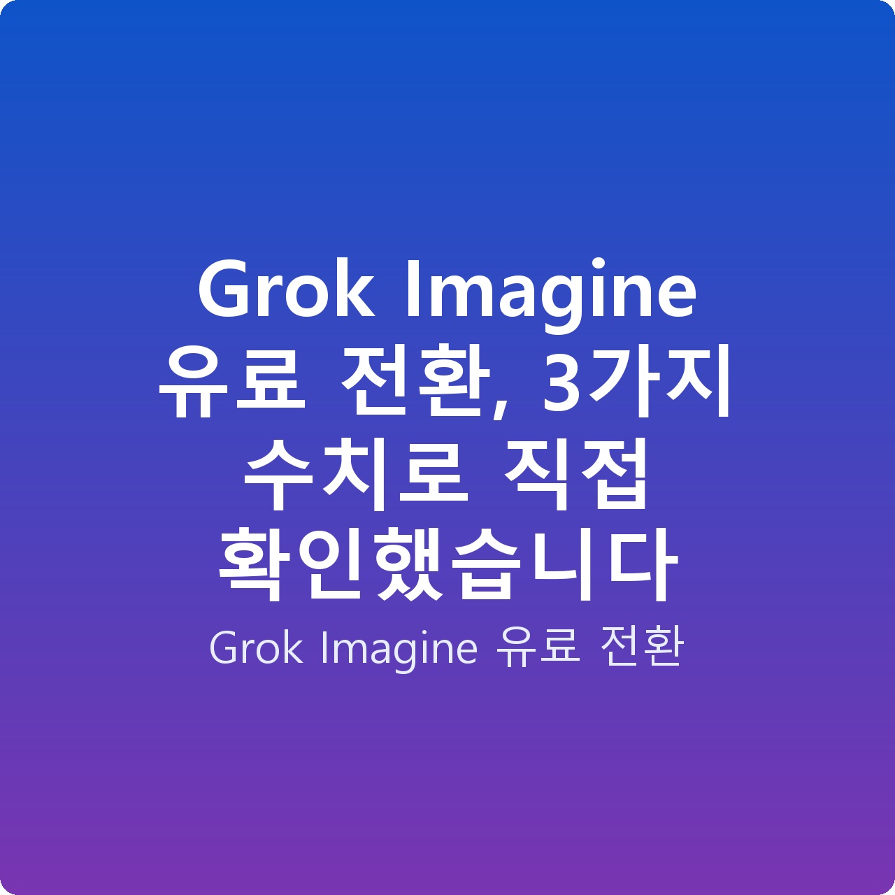Grok Imagine 유료 전환, 3가지 수치로 직접 확인했습니다