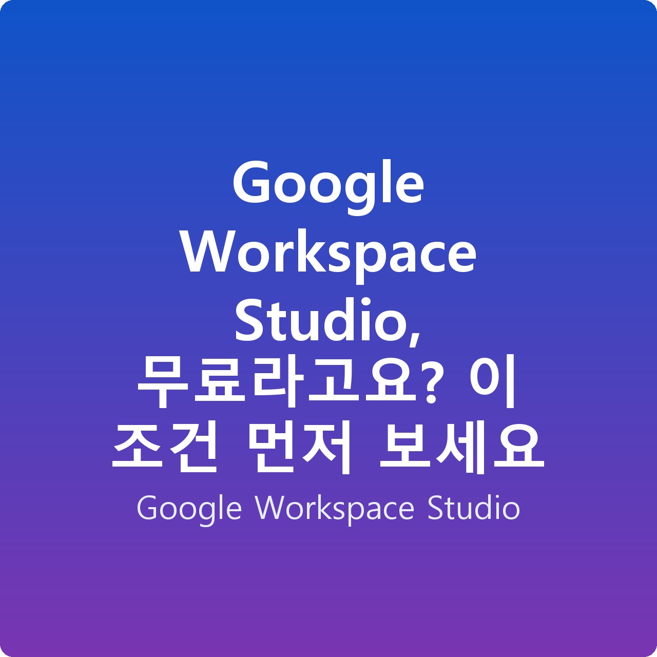 Google Workspace Studio, 무료라고요? 이 조건 먼저 보세요