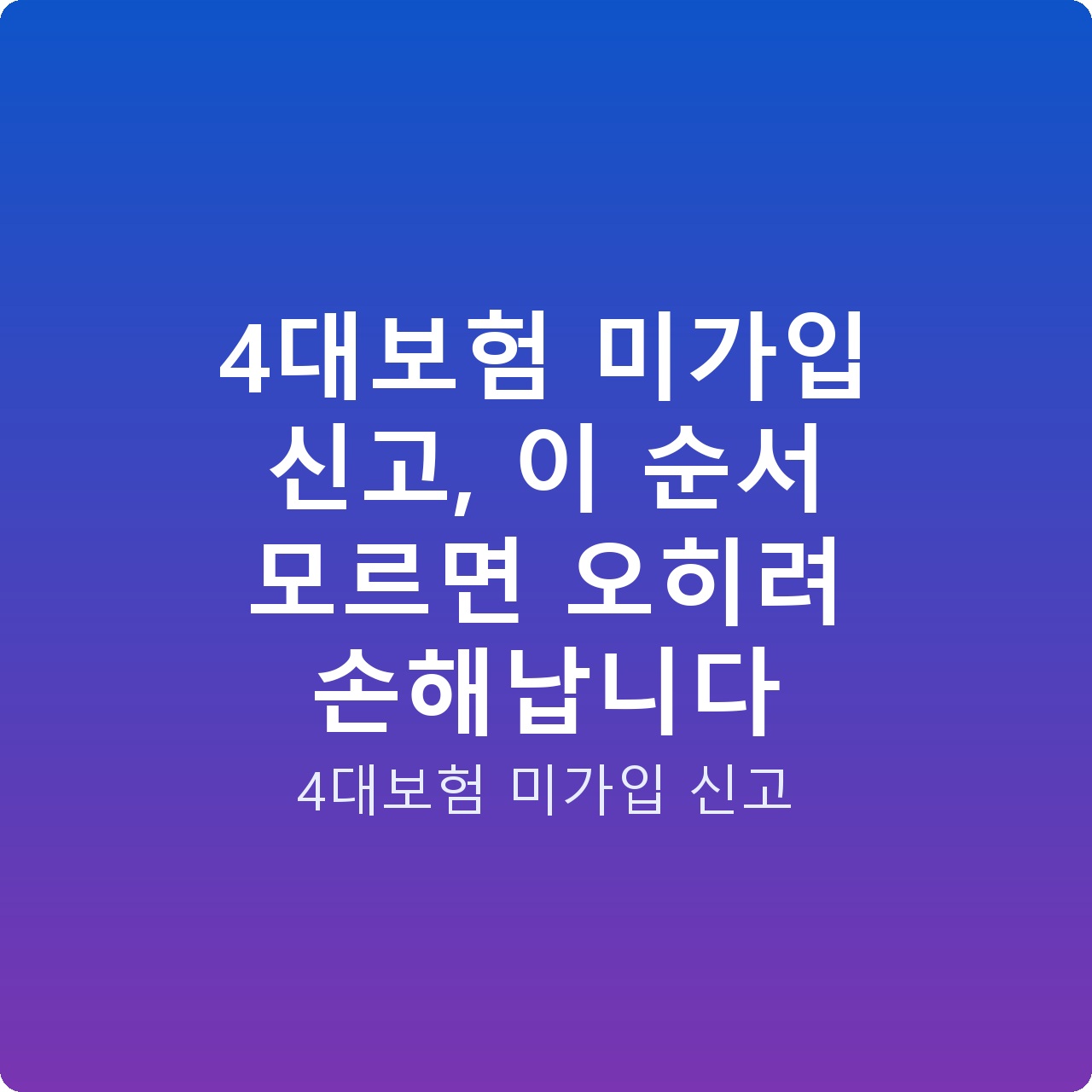 4대보험 미가입 신고, 이 순서 모르면 오히려 손해납니다