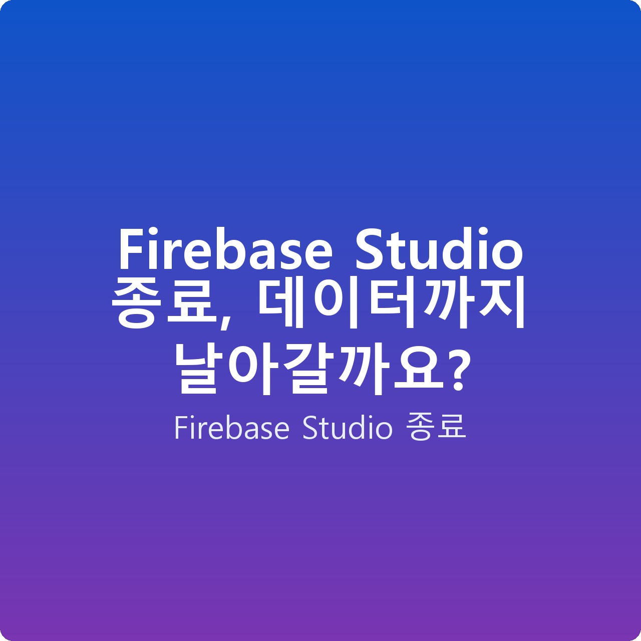 Firebase Studio 종료, 데이터까지 날아갈까요?