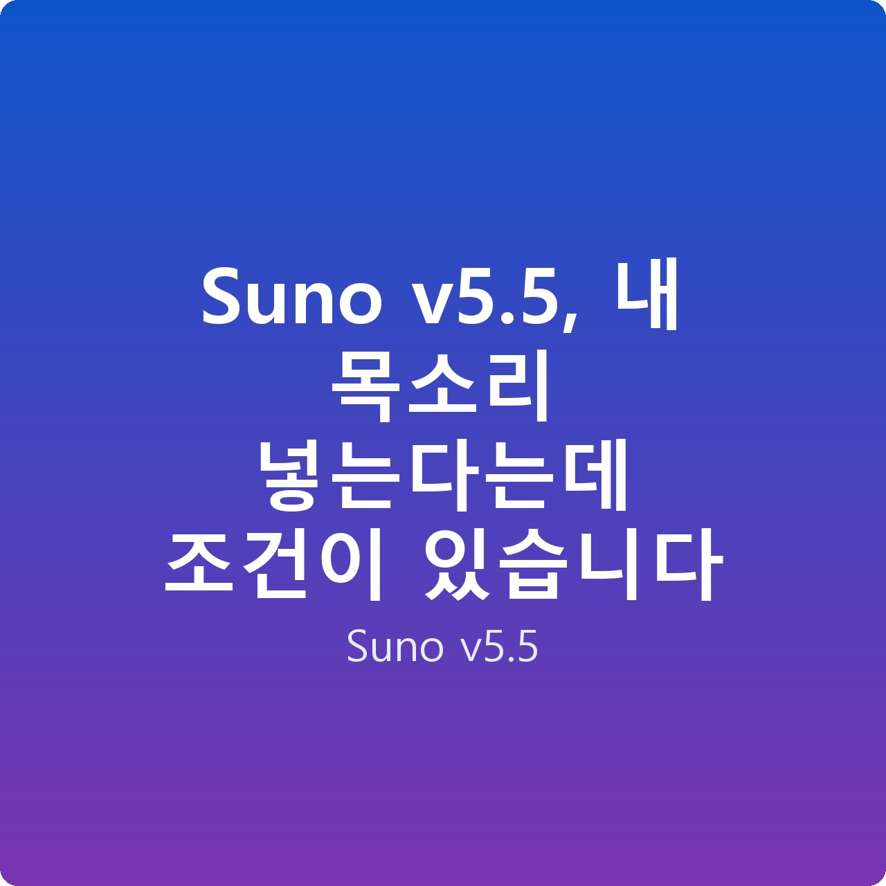 Suno v5.5, 내 목소리 넣는다는데 조건이 있습니다