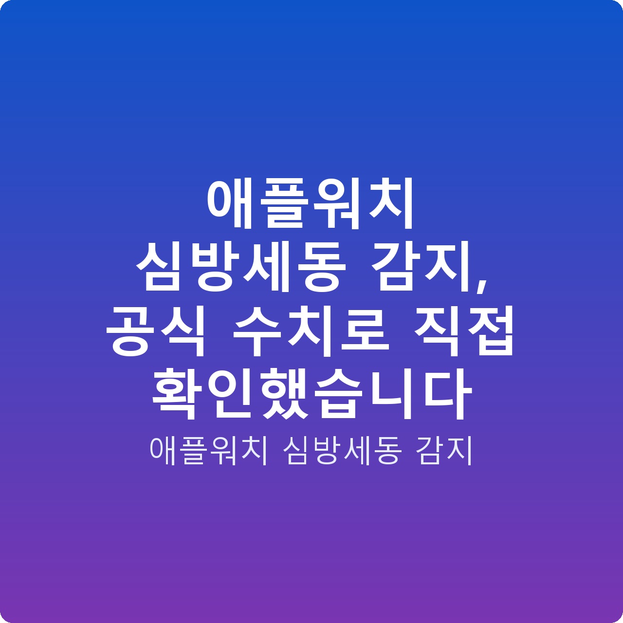 애플워치 심방세동 감지, 공식 수치로 직접 확인했습니다