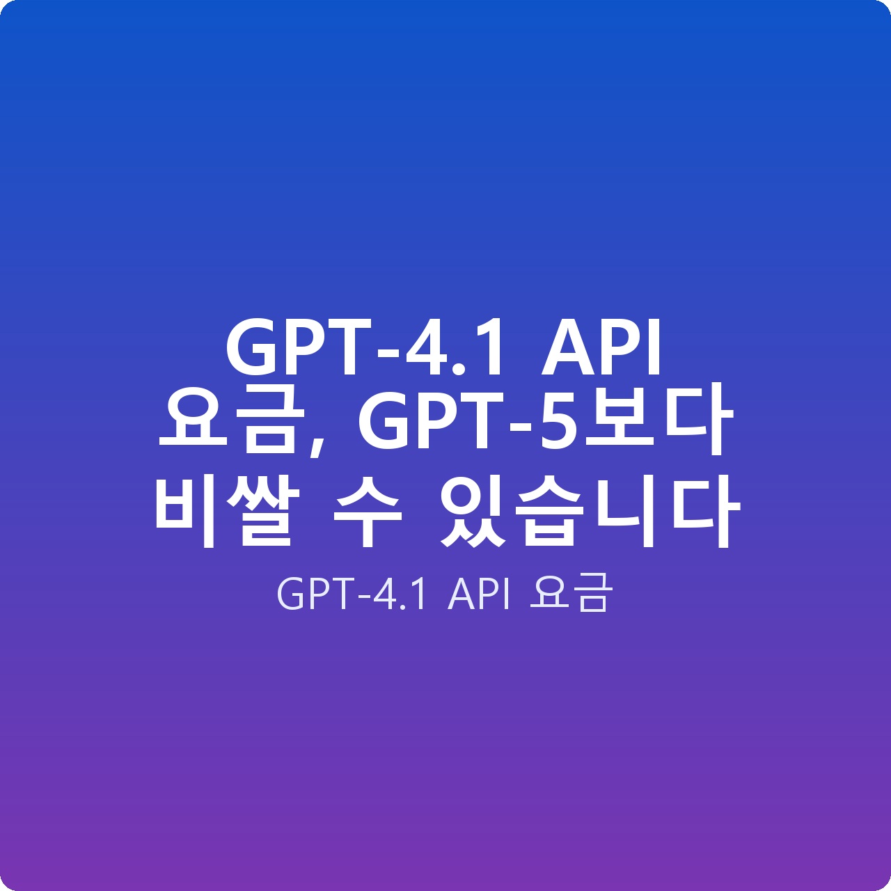 GPT-4.1 API 요금, GPT-5보다 비쌀 수 있습니다