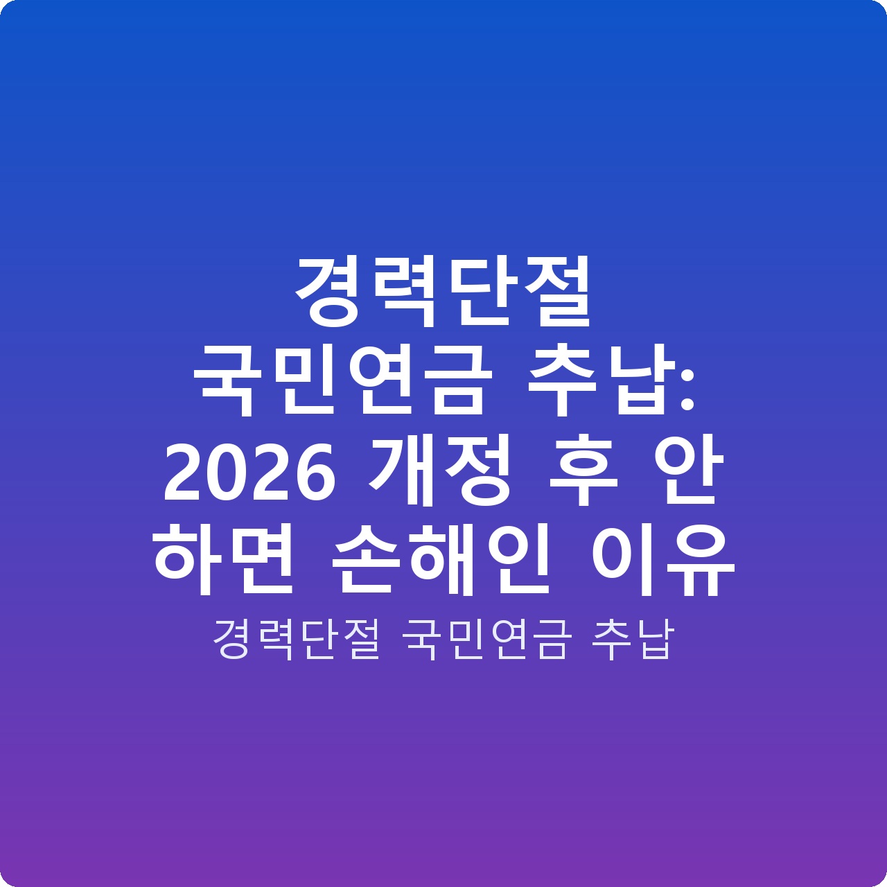 경력단절 국민연금 추납: 2026 개정 후 안 하면 손해인 이유