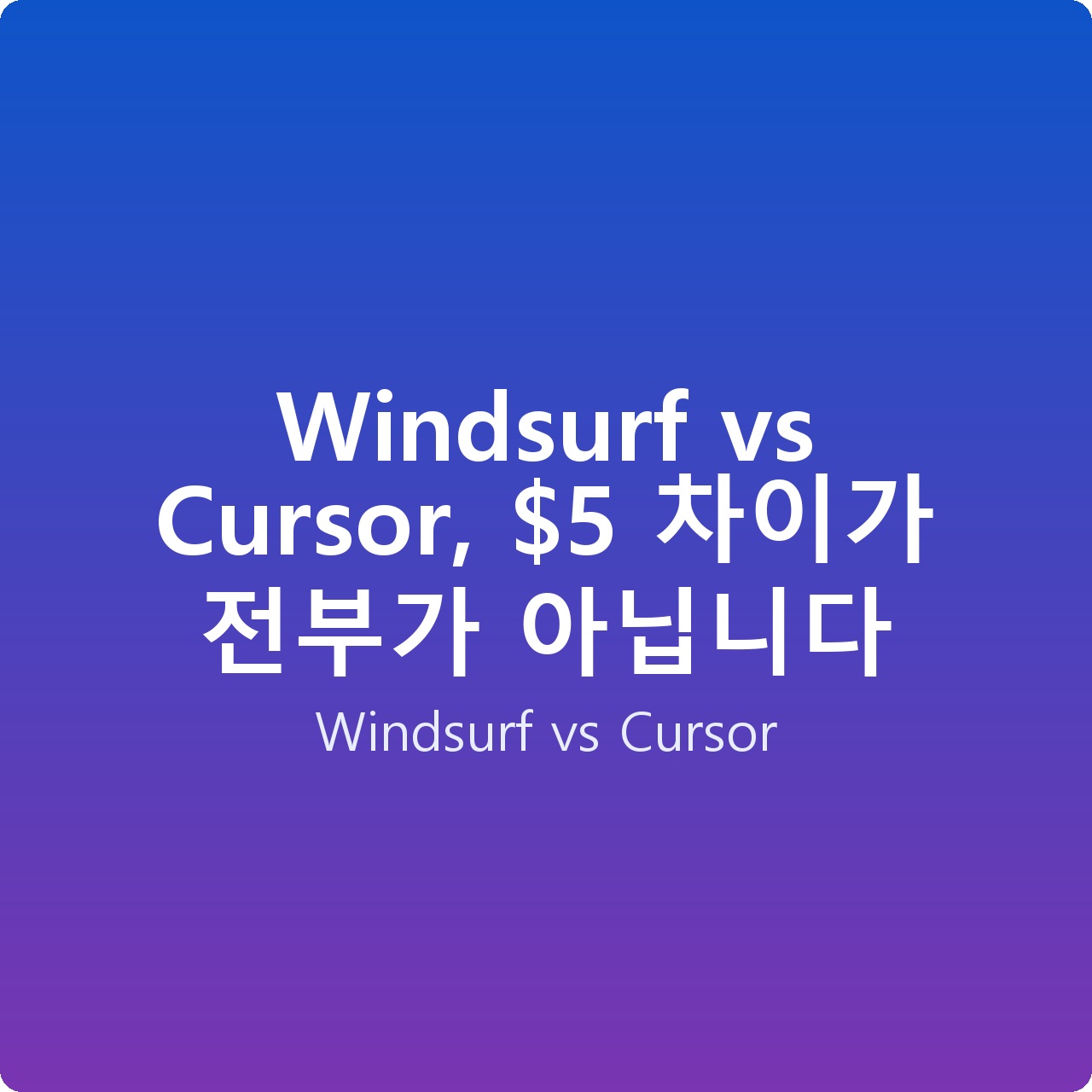 Windsurf vs Cursor,  차이가 전부가 아닙니다