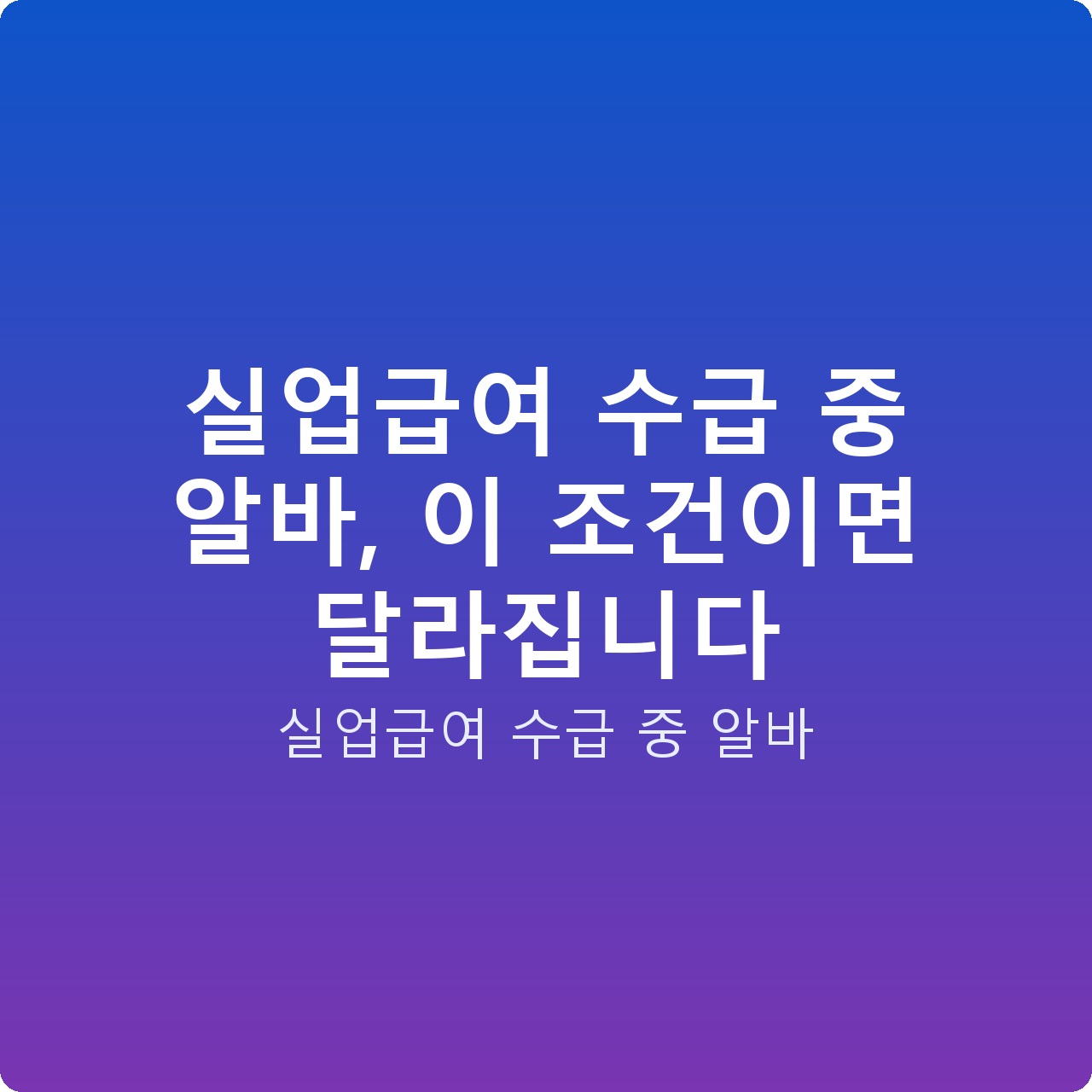 실업급여 수급 중 알바, 이 조건이면 달라집니다