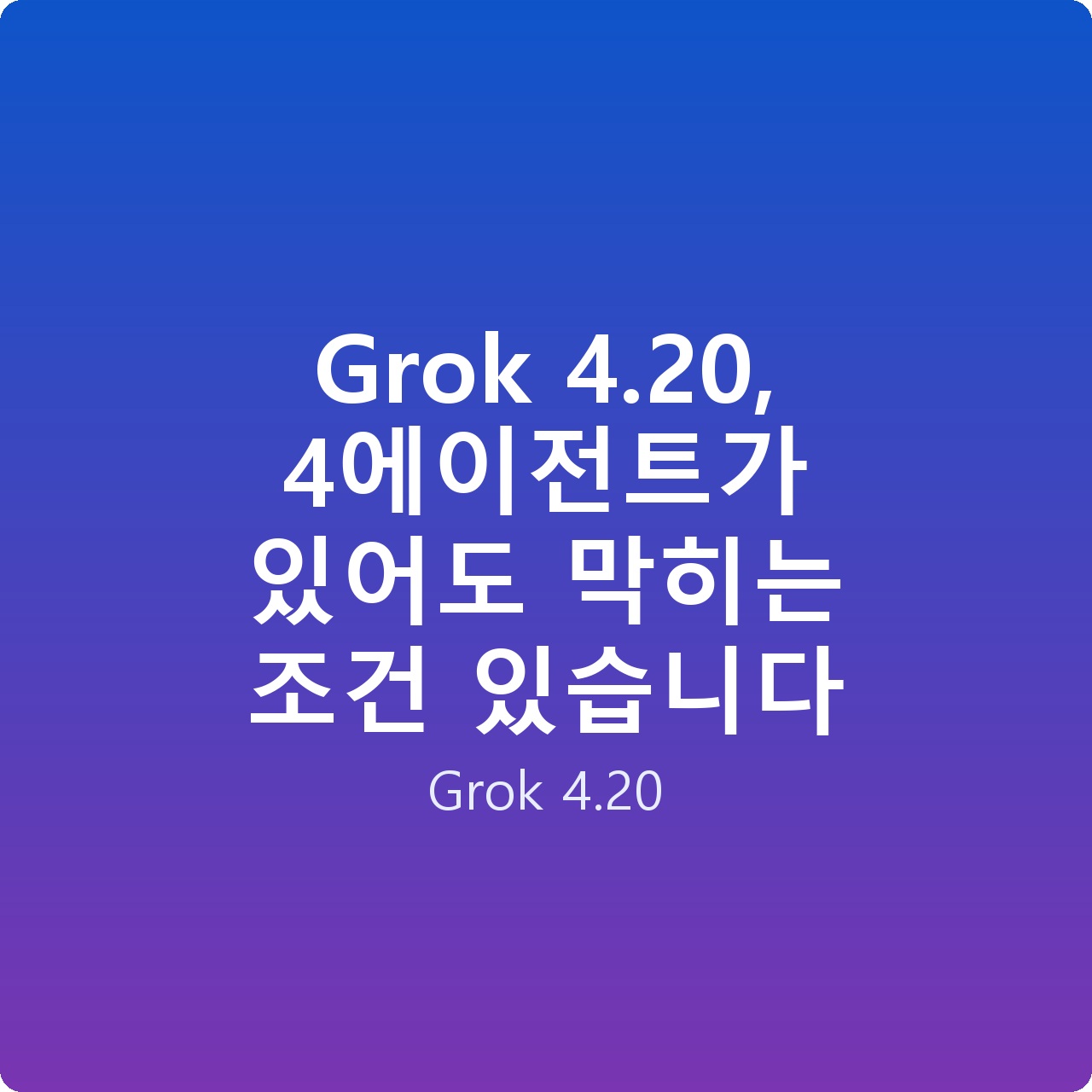 Grok 4.20, 4에이전트가 있어도 막히는 조건 있습니다