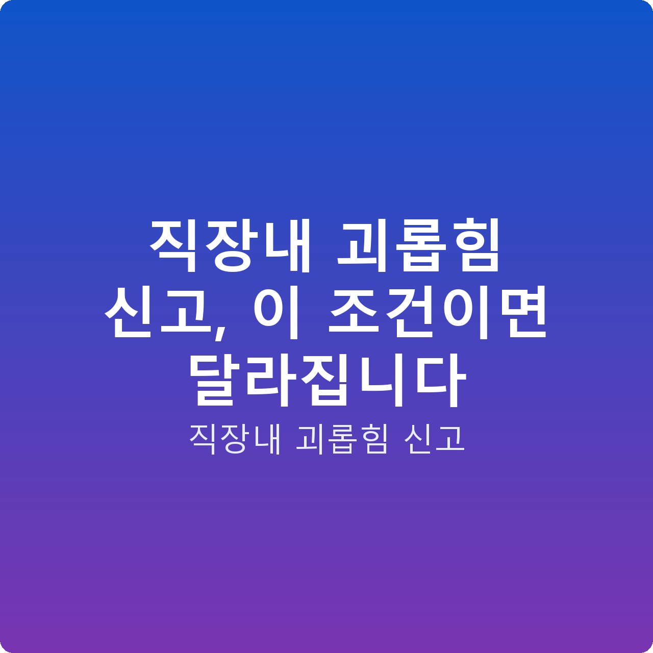 직장내 괴롭힘 신고, 이 조건이면 달라집니다
